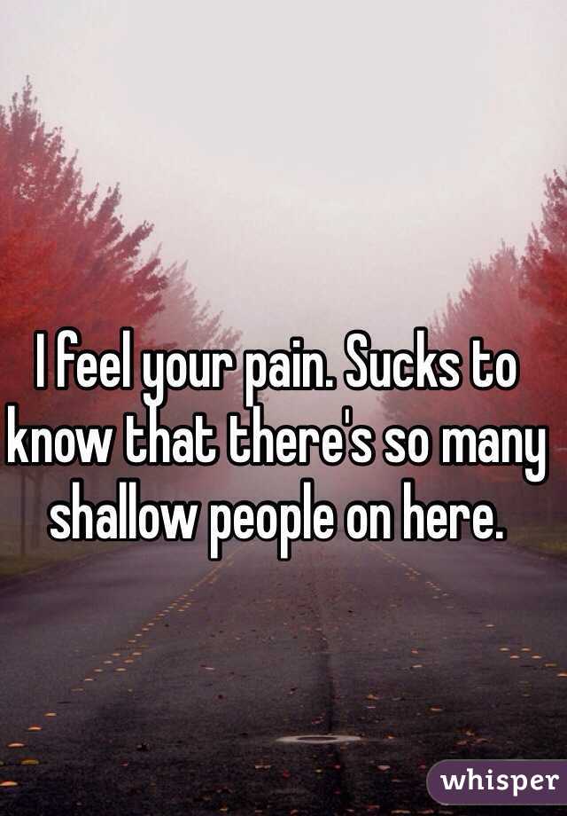 I feel your pain. Sucks to know that there's so many shallow people on here. 