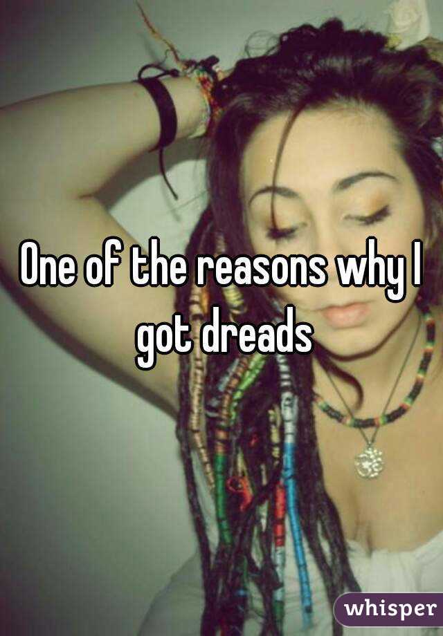 One of the reasons why I got dreads