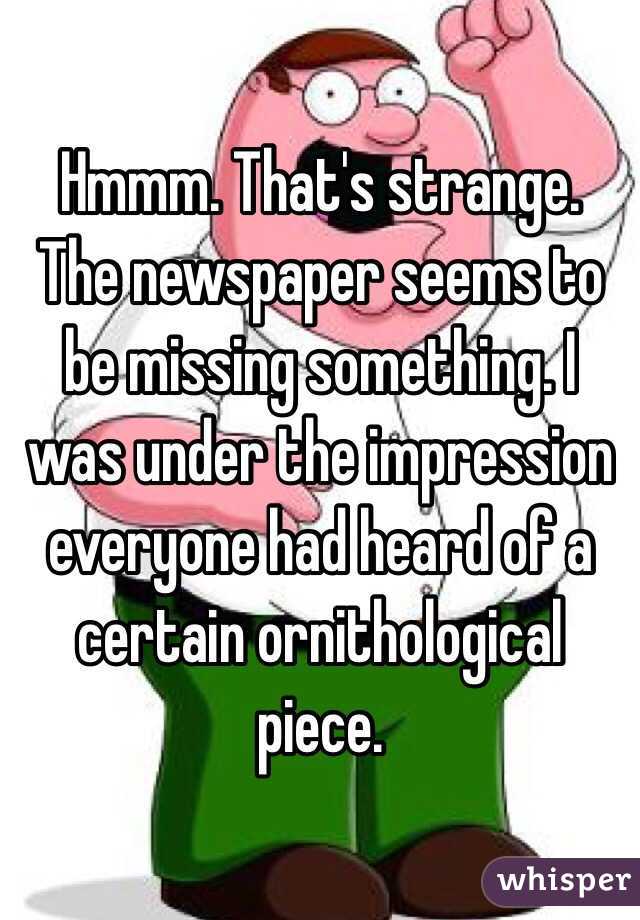Hmmm. That's strange. The newspaper seems to be missing something. I was under the impression everyone had heard of a certain ornithological piece.  