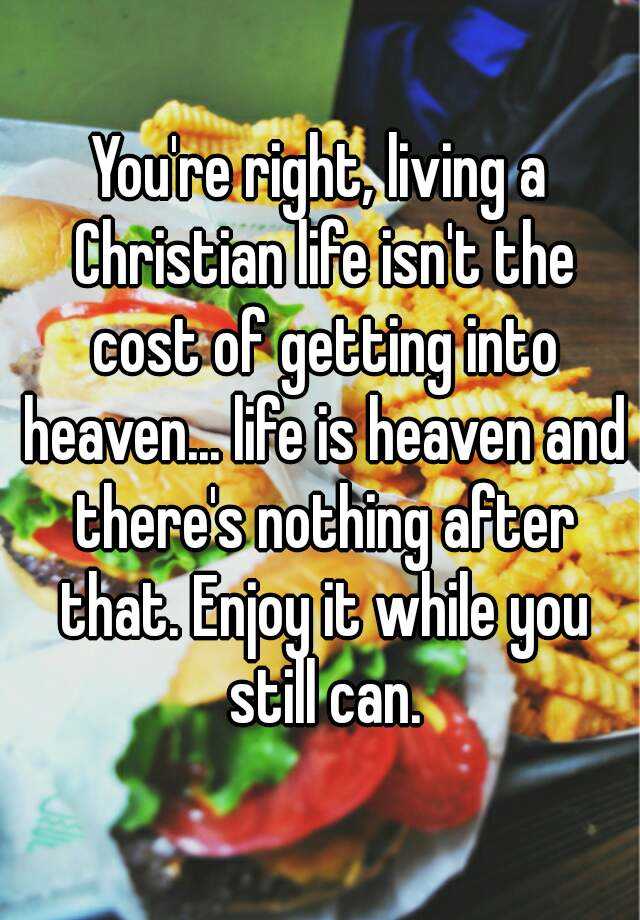 you-re-right-living-a-christian-life-isn-t-the-cost-of-getting-into