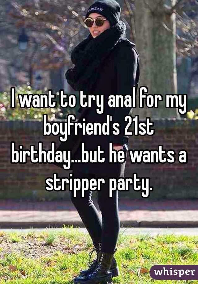 I want to try anal for my boyfriend's 21st birthday...but he wants a stripper party.