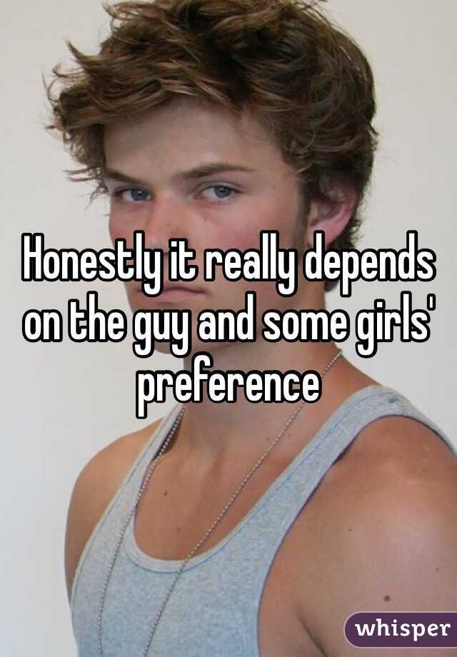 Honestly it really depends on the guy and some girls' preference