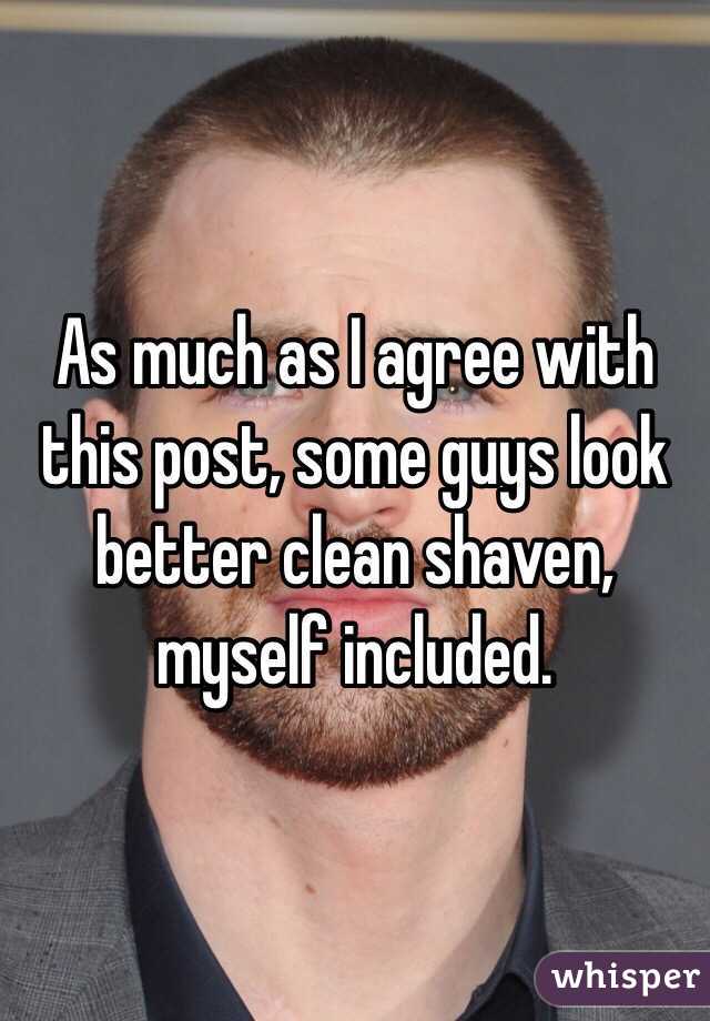 As much as I agree with this post, some guys look better clean shaven, myself included.