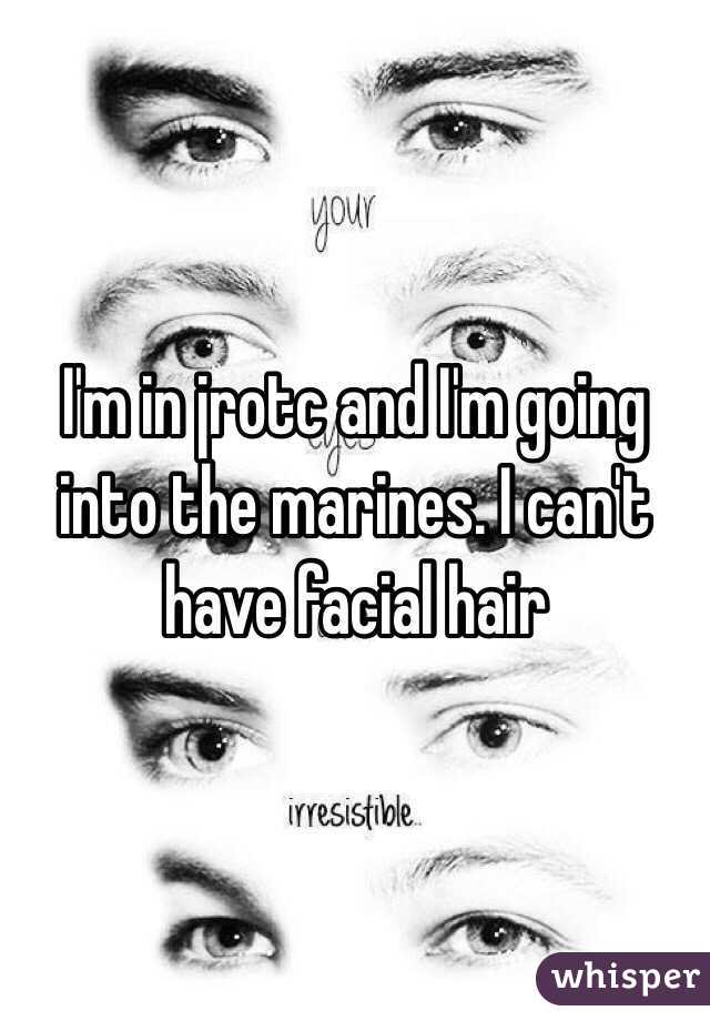 I'm in jrotc and I'm going into the marines. I can't have facial hair