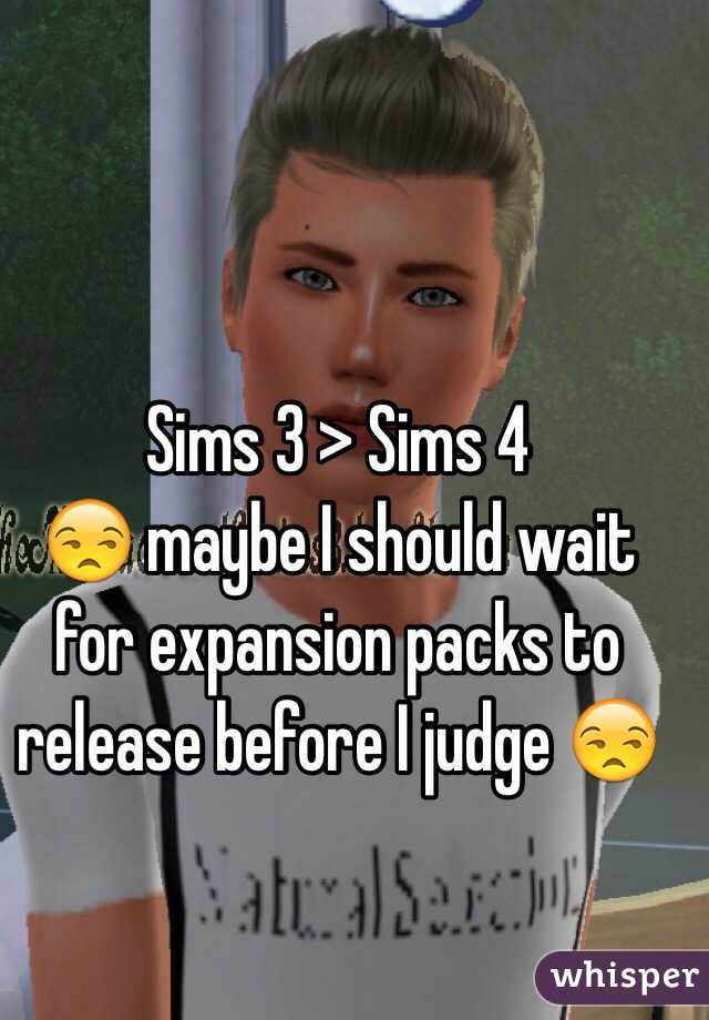Sims 3 > Sims 4
😒 maybe I should wait for expansion packs to release before I judge 😒