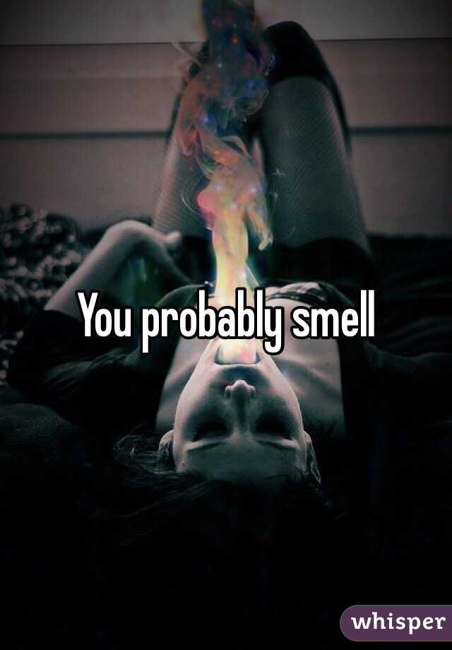 You probably smell