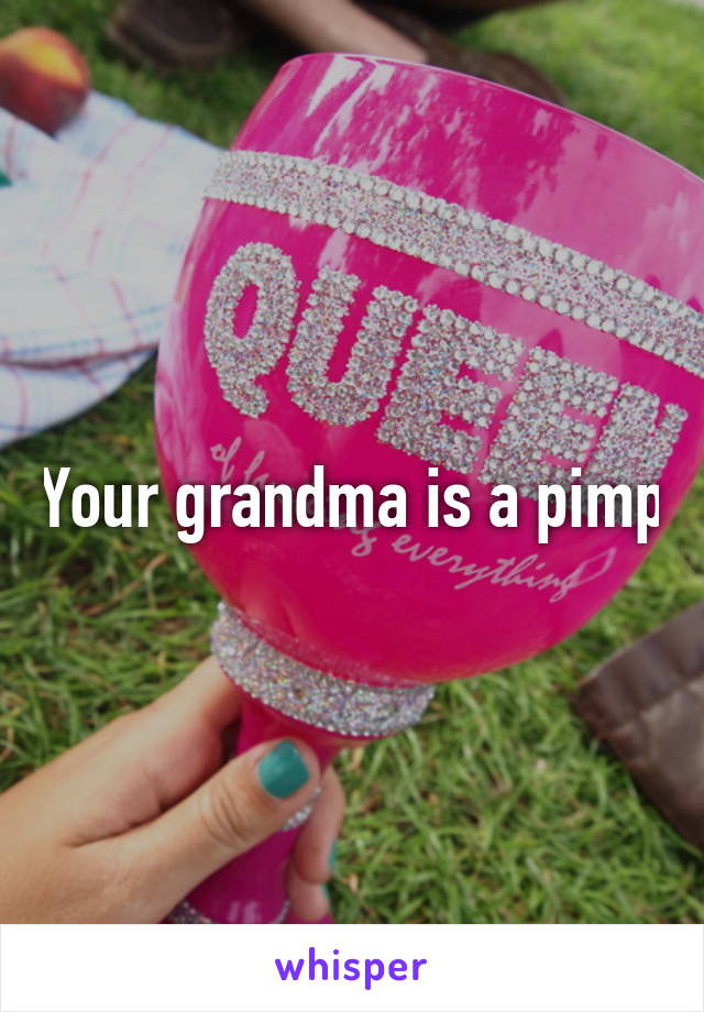 Your grandma is a pimp