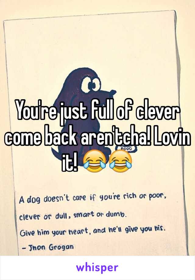 You're just full of clever come back aren'tcha! Lovin it! 😂😂