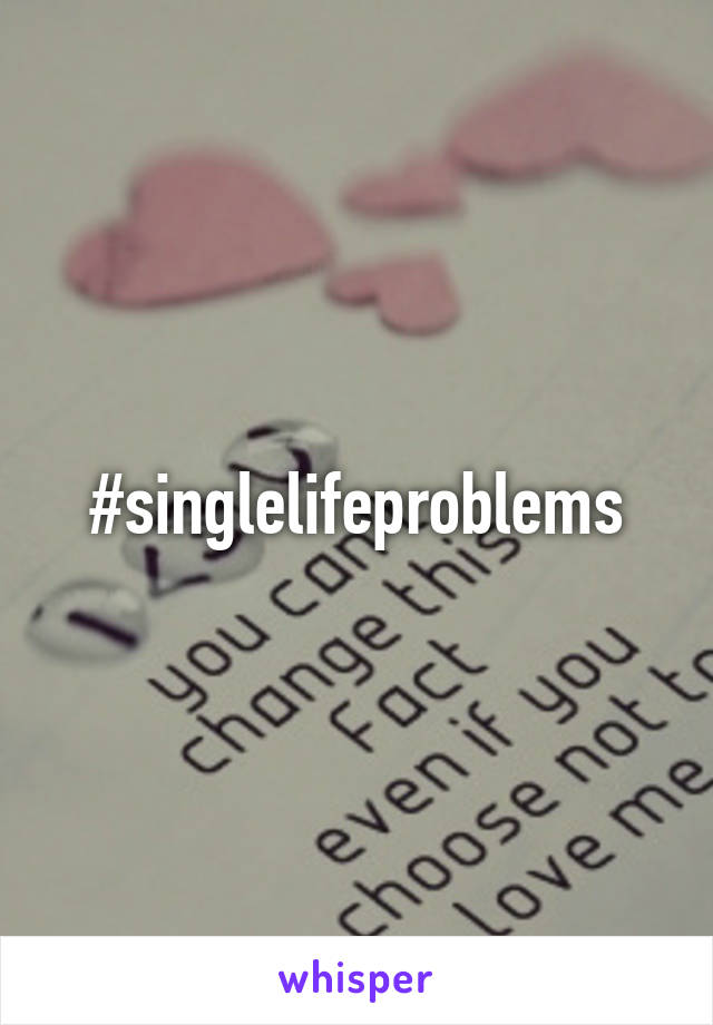 #singlelifeproblems