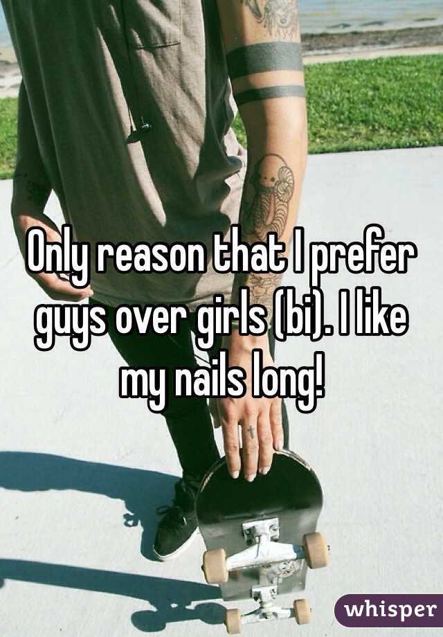 Only reason that I prefer guys over girls (bi). I like my nails long!