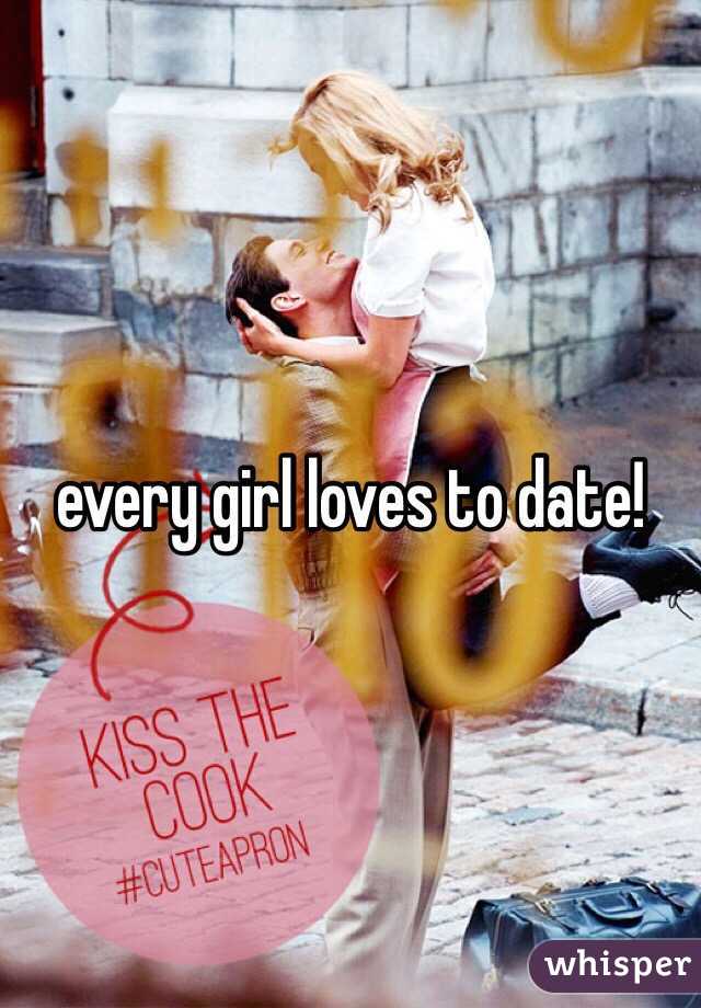 every girl loves to date! 