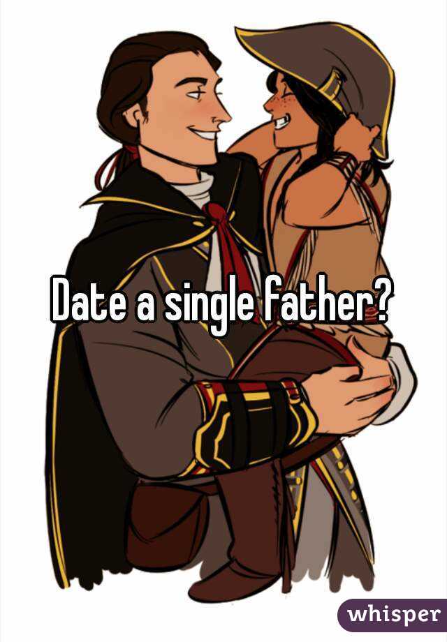 Date a single father?