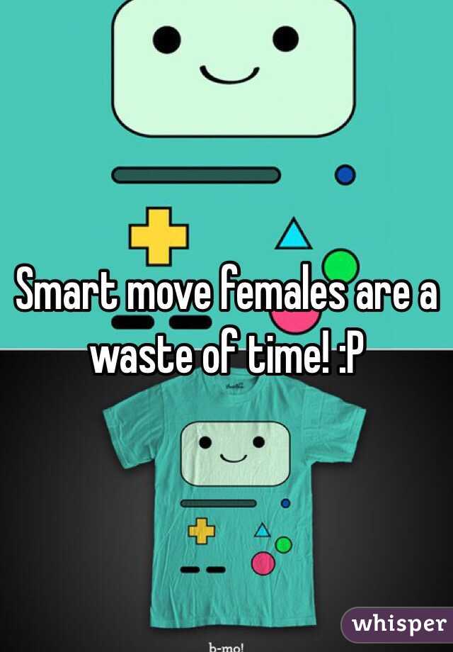 Smart move females are a waste of time! :P