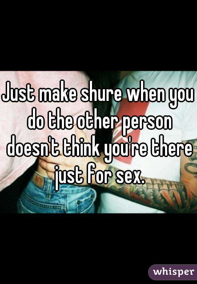 Just make shure when you do the other person doesn't think you're there just for sex.