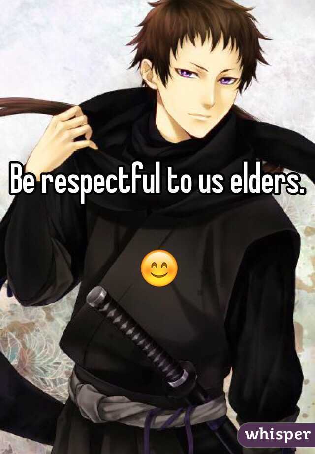 Be respectful to us elders.

😊