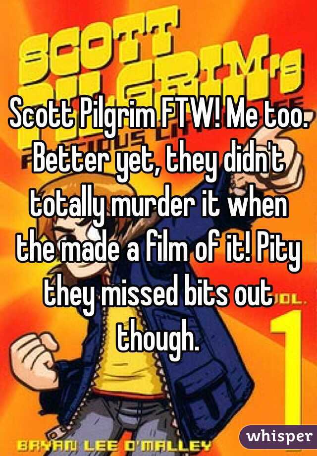 Scott Pilgrim FTW! Me too. Better yet, they didn't totally murder it when the made a film of it! Pity they missed bits out though.