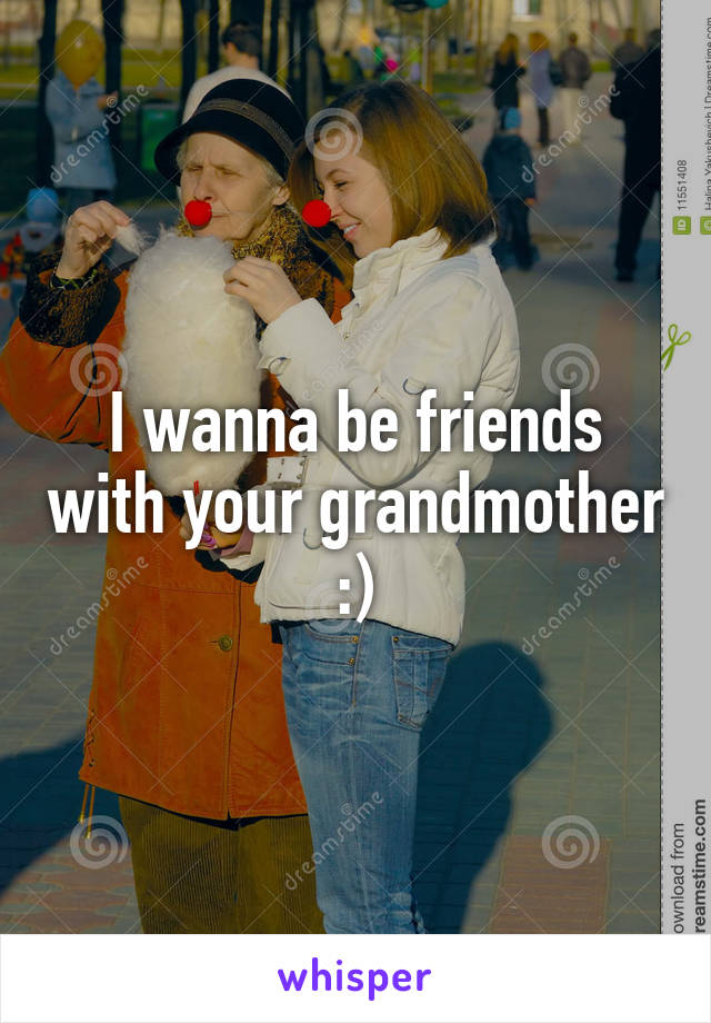 I wanna be friends with your grandmother :)