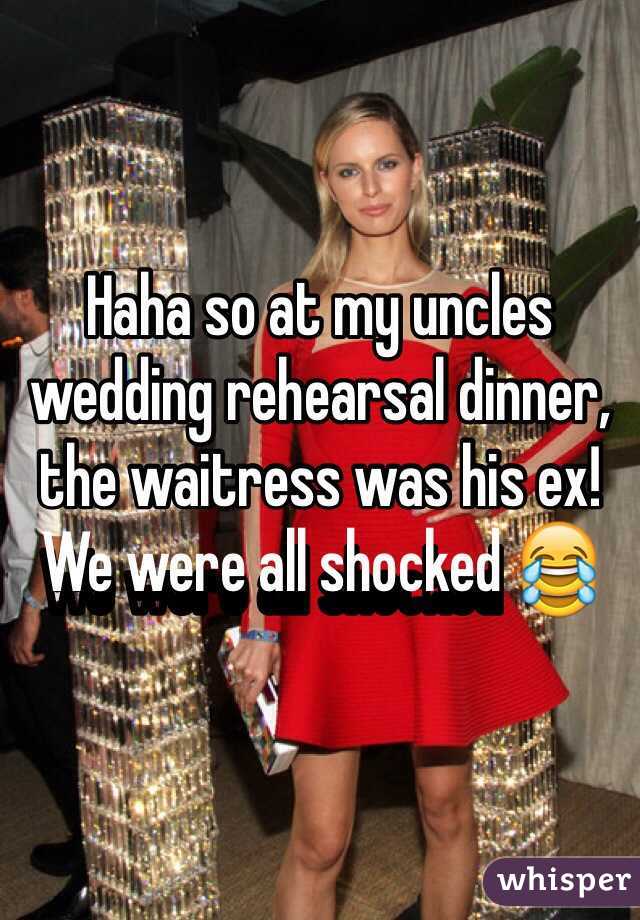 Haha so at my uncles wedding rehearsal dinner, the waitress was his ex! We were all shocked 😂