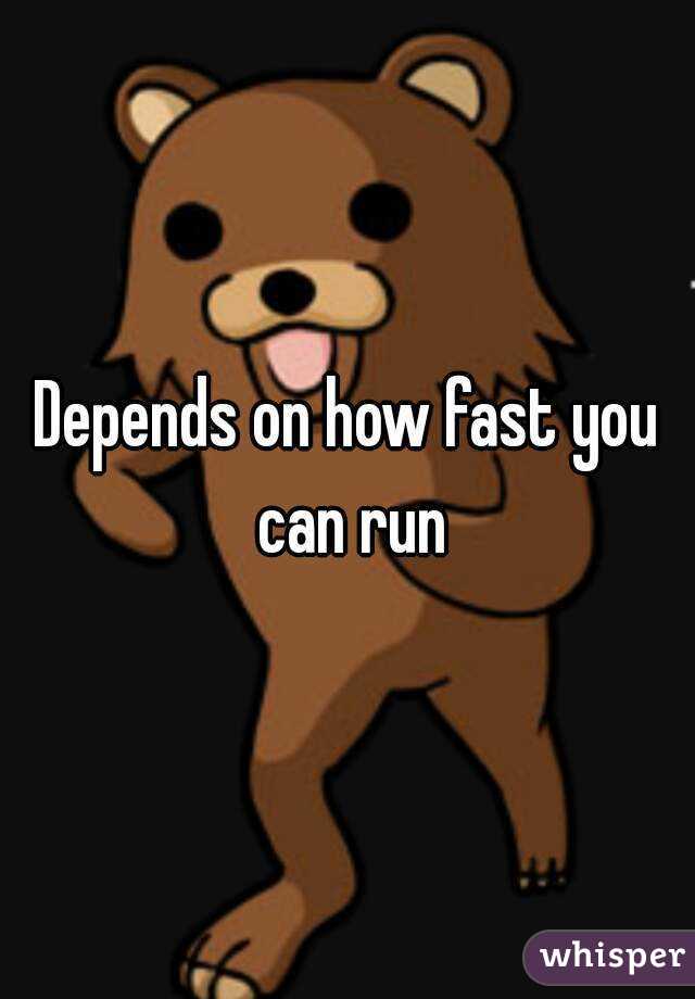 Depends on how fast you can run
