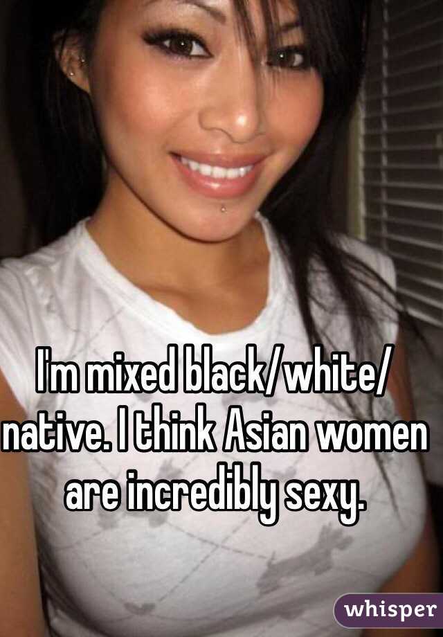 I M Mixed Black White Native I Think Asian Women Are