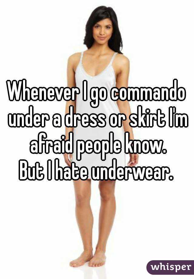 Whenever I go commando under a dress or skirt I'm afraid people know.
But I hate underwear.