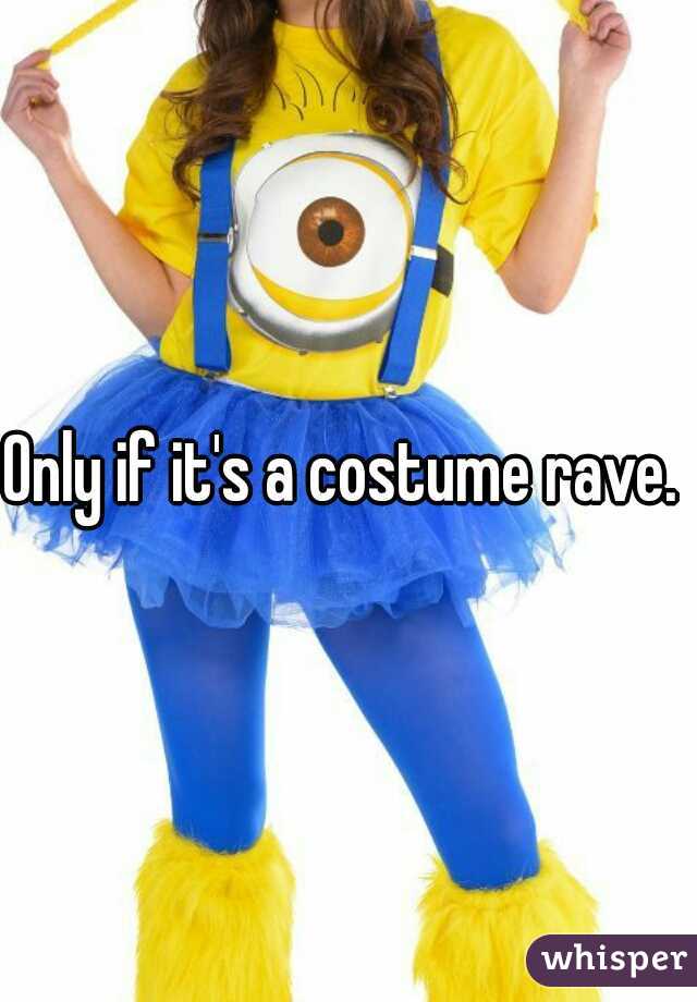 Only if it's a costume rave. 