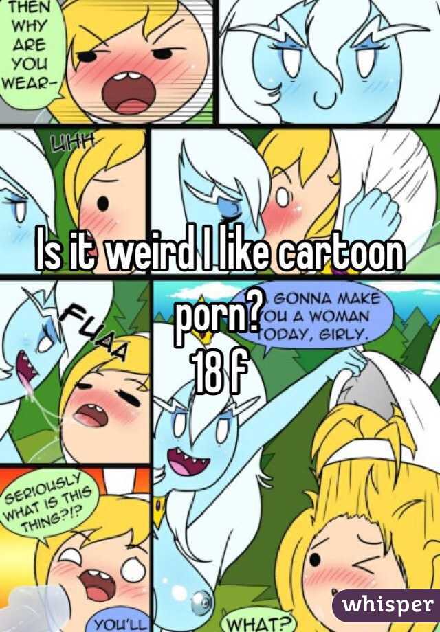 Is it weird I like cartoon porn?
18 f