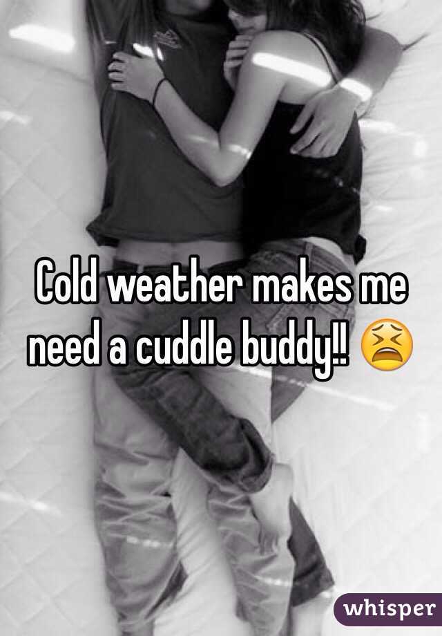 Cold weather makes me need a cuddle buddy!! 😫