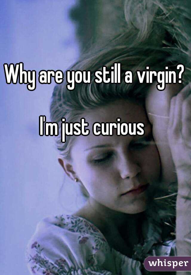 Why are you still a virgin?

I'm just curious 