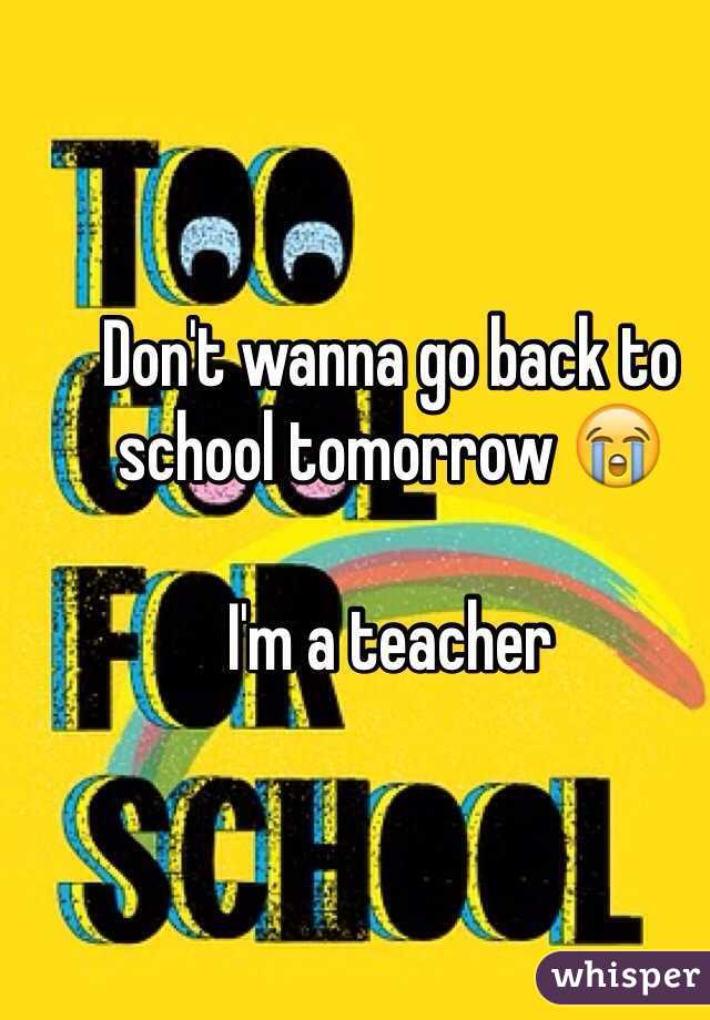Don't wanna go back to school tomorrow 😭

I'm a teacher 