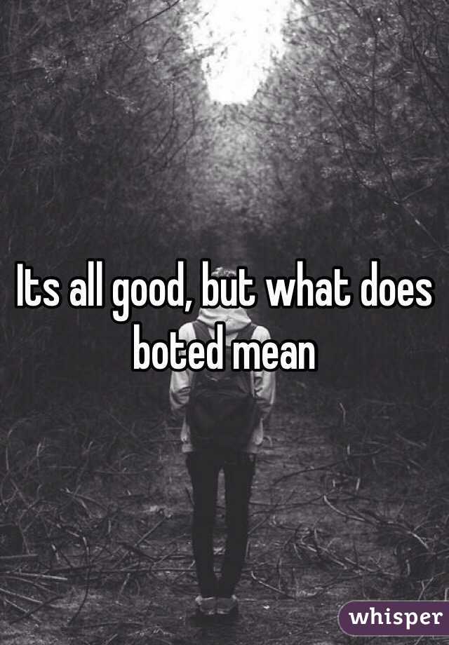 Its all good, but what does boted mean