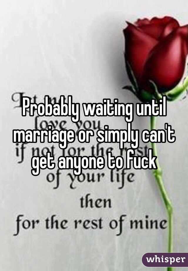 Probably waiting until marriage or simply can't get anyone to fuck