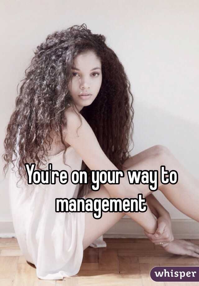 You're on your way to management 