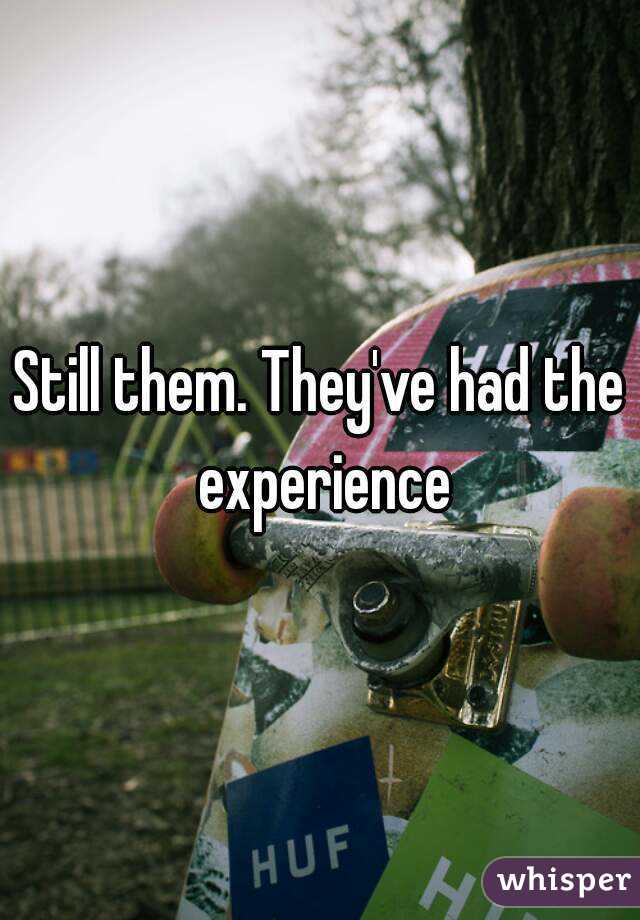 Still them. They've had the experience