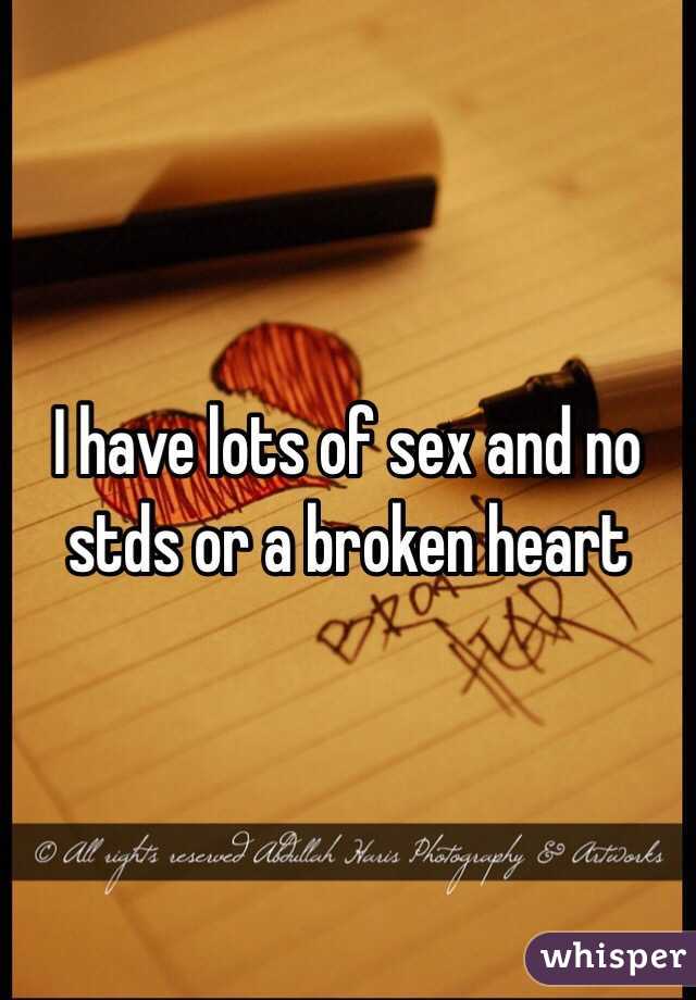 I have lots of sex and no stds or a broken heart