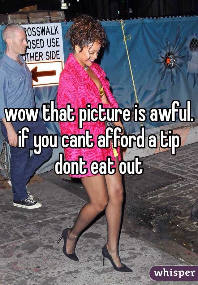 wow that picture is awful. if you cant afford a tip dont eat out