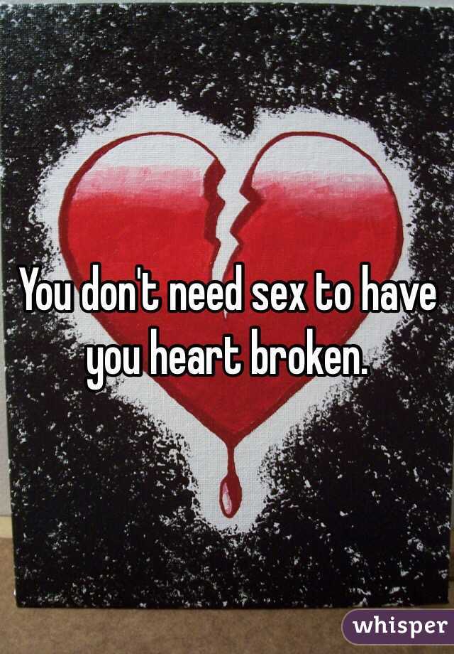 You don't need sex to have you heart broken.