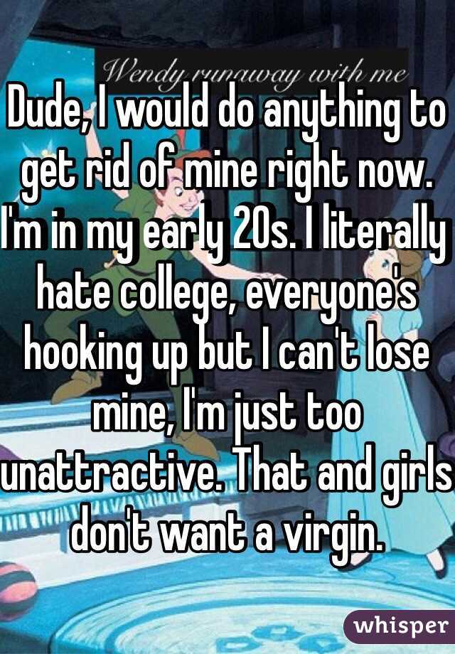 Dude, I would do anything to get rid of mine right now. I'm in my early 20s. I literally hate college, everyone's hooking up but I can't lose mine, I'm just too unattractive. That and girls don't want a virgin. 