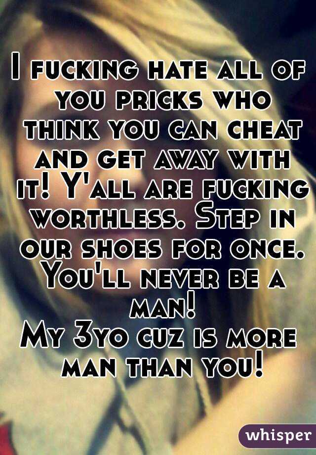 I fucking hate all of you pricks who think you can cheat and get away with it! Y'all are fucking worthless. Step in our shoes for once. You'll never be a man!
My 3yo cuz is more man than you!