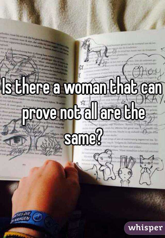 Is there a woman that can prove not all are the same?