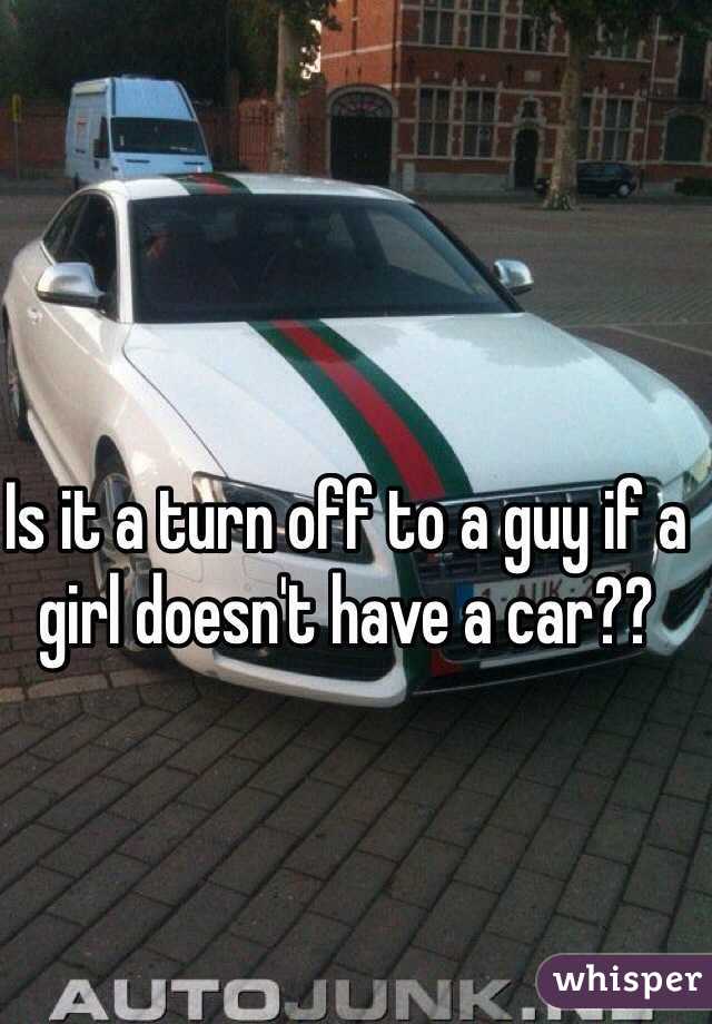 Is it a turn off to a guy if a girl doesn't have a car??