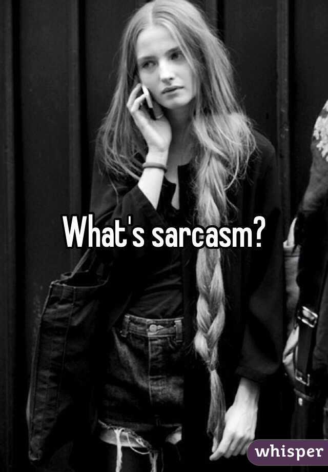 What's sarcasm?
