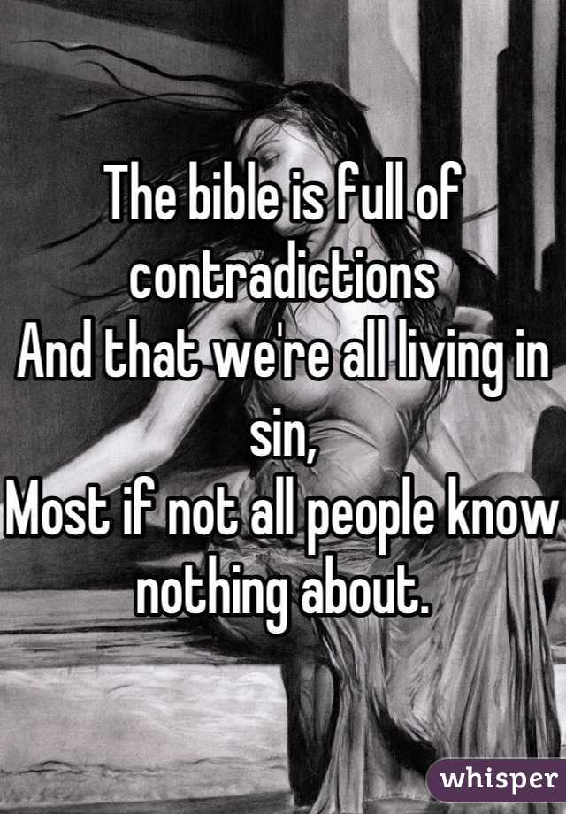 The bible is full of contradictions
And that we're all living in sin,
Most if not all people know nothing about.