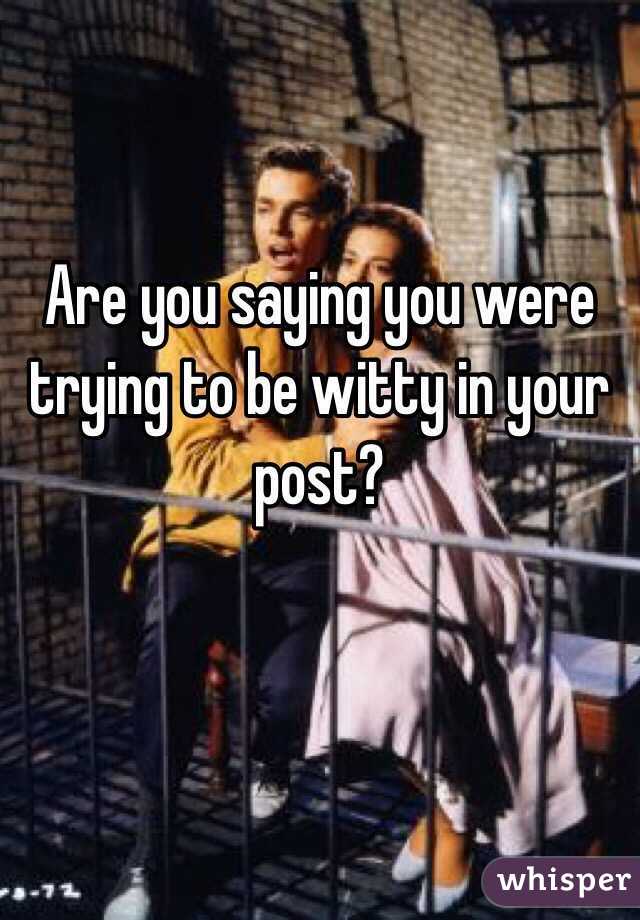 Are you saying you were trying to be witty in your post?
