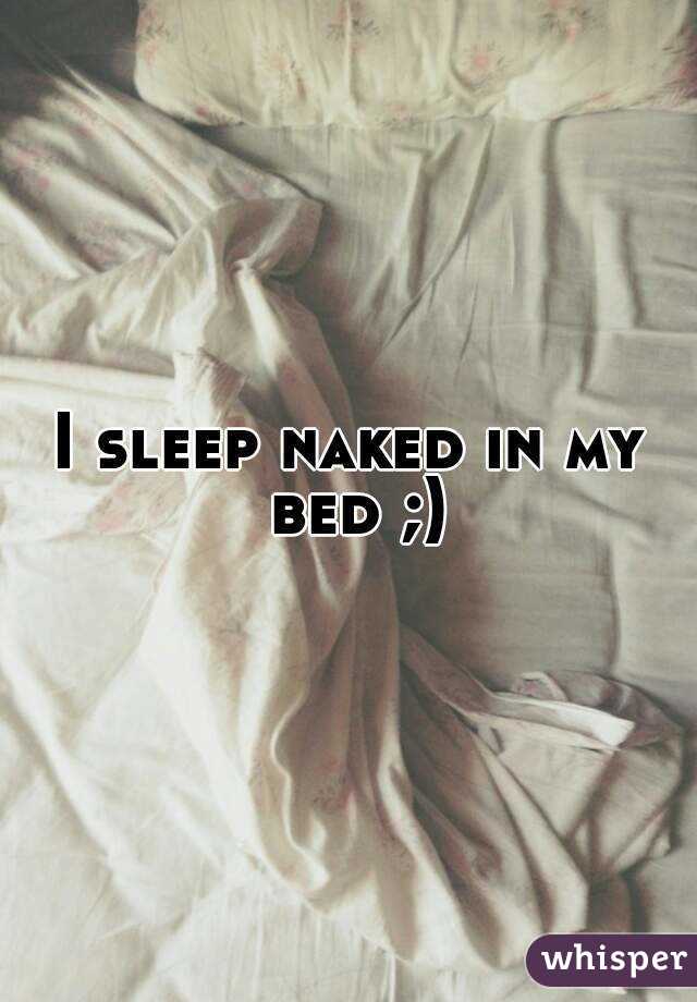 I sleep naked in my bed ;)