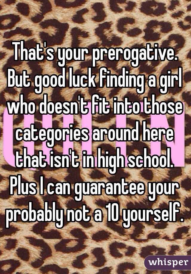 That's your prerogative. But good luck finding a girl who doesn't fit into those categories around here that isn't in high school. Plus I can guarantee your probably not a 10 yourself.  