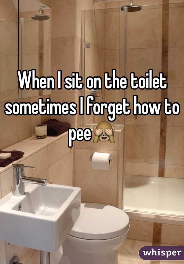 When I sit on the toilet sometimes I forget how to pee🙈