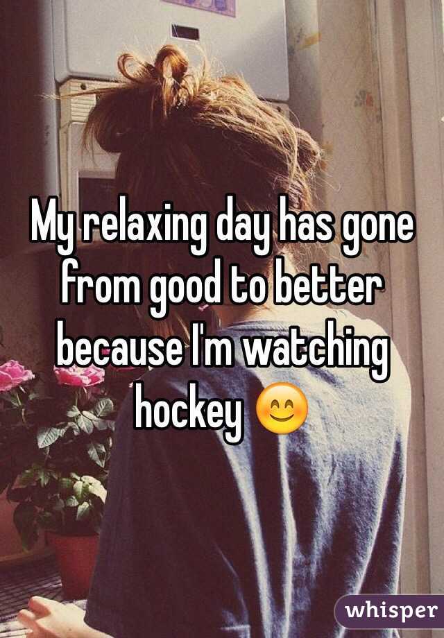 My relaxing day has gone from good to better because I'm watching hockey 😊
