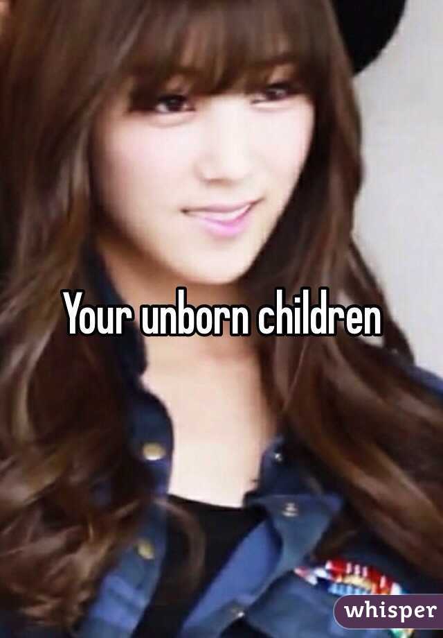 Your unborn children 