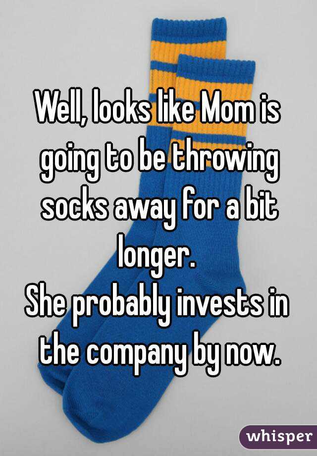 Well, looks like Mom is going to be throwing socks away for a bit longer. 
She probably invests in the company by now.